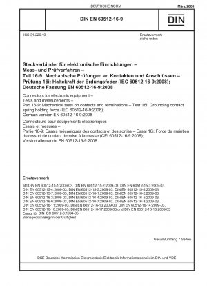 Steckverbinder für elektronische Geräte – Prüfungen und Messungen – Teil 16-9: Mechanische Prüfungen an Kontakten und Anschlüssen – Prüfung 16i: Haltekraft der Erdungskontaktfeder (IEC 60512-16-9:2008); Deutsche Fassung EN 60512-16-9:2008 / Hinweis: DIN IEC 60512-8 ...