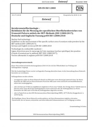 Kernbrennstofftechnologie – Richtlinien zur Messung der spezifischen Oberfläche von Uranoxidpulvern mit der BET-Methode (ISO 12800:2017); Deutsche und englische Version prEN ISO 12800:2018
