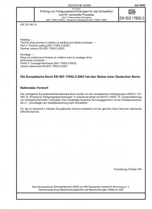 Schweißen – Prüfung für Werkstattgrundierungen in Bezug auf Schweißen und verwandte Verfahren – Teil 3: Thermisches Schneiden (ISO 17652-3:2003); Deutsche Fassung EN ISO 17652-3:2003