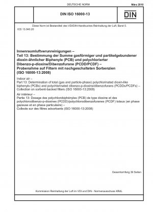 Raumluft – Teil 13: Bestimmung der gesamten (Gas- und Partikelphase) polychlorierten dioxinähnlichen Biphenyle (PCBs) und polychlorierten Dibenzo-p-dioxine/Dibenzofurane (PCDDs/PCDFs) – Sammlung auf sorbensgestützten Filtern (ISO 16000-13). :2008)