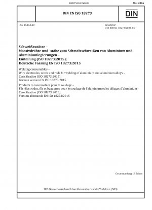 Schweißzusätze – Drahtelektroden, Drähte und Stäbe zum Schweißen von Aluminium und Aluminiumlegierungen – Klassifizierung (ISO 18273:2015); Deutsche Fassung EN ISO 18273:2015