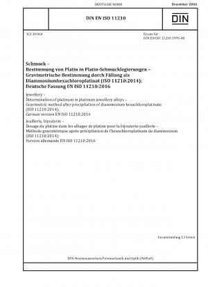 Schmuck - Bestimmung von Platin in Platin-Schmucklegierungen - Gravimetrisches Verfahren nach Ausfällung von Diammoniumhexachloroplatinat (ISO 11210:2014); Deutsche Fassung EN ISO 11210:2016