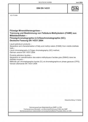 Flüssige Erdölprodukte – Trennung und Charakterisierung von Fettsäuremethylestern (FAME) aus Mitteldestillatkraftstoffen – Methode der Flüssigkeitschromatographie (LC)/Gaschromatographie (GC); Deutsche Fassung EN 14331:2004