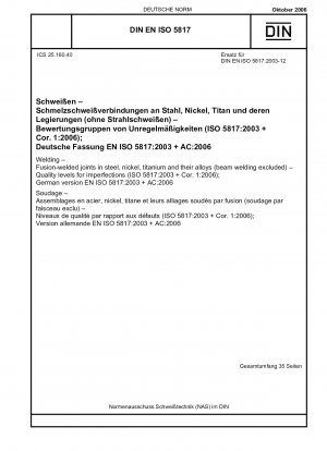 Schweißen – Schmelzschweißverbindungen aus Stahl, Nickel, Titan und deren Legierungen (ausgenommen Strahlschweißen) – Qualitätsstufen für Unvollkommenheiten (ISO 5817:2003 + Cor. 1:2006); Deutsche Fassung EN ISO 5817:2007
