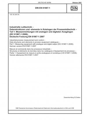 Messung und Steuerung industrieller Prozesse - Datenstrukturen und Elemente in Prozessausrüstungskatalogen - Teil 1: Messgeräte mit analogem und digitalem Ausgang (IEC 61987-1:2006); Deutsche Fassung EN 61987-1:2007
