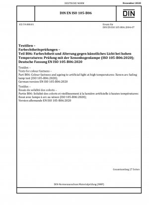 Textilien – Tests auf Farbechtheit – Teil B06: Farbechtheit und Alterung gegenüber künstlichem Licht bei hohen Temperaturen: Xenon-Bogen-Fading-Lampentest (ISO 105-B06:2020); Deutsche Fassung EN ISO 105-B06:2020