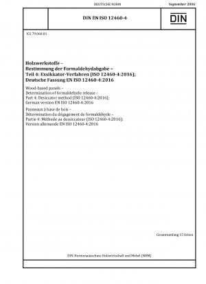 Holzwerkstoffplatten – Bestimmung der Formaldehydabgabe – Teil 4: Exsikkatorverfahren (ISO 12460-4:2016); Deutsche Fassung EN ISO 12460-4:2016
