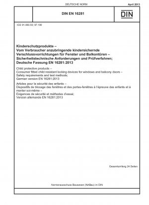 Kinderschutzprodukte - Vom Verbraucher angebrachte kindersichere Verriegelungsvorrichtungen für Fenster und Balkontüren - Sicherheitsanforderungen und Prüfverfahren; Deutsche Fassung EN 16281:2013