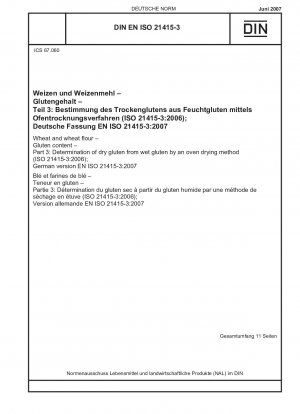 Weizen und Weizenmehl – Glutengehalt – Teil 3: Bestimmung von Trockengluten aus Nassgluten durch ein Ofentrocknungsverfahren (ISO 21415-3:2006); Deutsche Fassung EN ISO 21415-3:2007