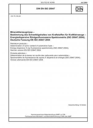 Erdölprodukte - Bestimmung des Schwefelgehalts von Kraftfahrzeugkraftstoffen - Energiedispersive Röntgenfluoreszenzspektrometrie (ISO 20847:2004); Deutsche Fassung EN ISO 20847:2004