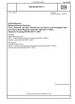 Zahnheilkunde - Wasserbasierte Zemente - Teil 1: Pulverförmige/flüssige Säurebasiszemente (ISO 9917-1:2007); Englische Fassung von DIN EN ISO 9917-1:2008-01