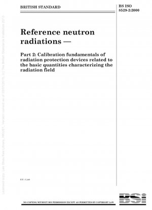 Referenz-Neutronenstrahlungen – Teil 2: Kalibrierungsgrundlagen von Strahlenschutzgeräten in Bezug auf die das Strahlungsfeld charakterisierenden Grundgrößen