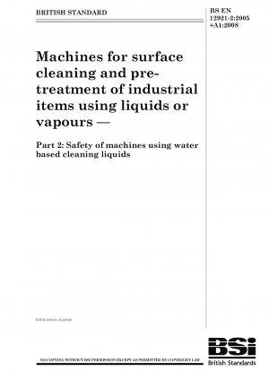 Maschinen zur Oberflächenreinigung und Vorbehandlung von Industriegütern mit Flüssigkeiten oder Dämpfen – Teil 2: Sicherheit von Maschinen, die Reinigungsflüssigkeiten auf Wasserbasis verwenden