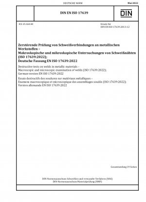 Zerstörende Prüfungen an Schweißnähten in metallischen Werkstoffen – Makroskopische und mikroskopische Untersuchung von Schweißnähten (ISO 17639:2022); Deutsche Fassung EN ISO 17639:2022