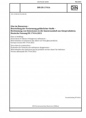 Glas im Bauwesen - Beurteilung der Freisetzung gefährlicher Stoffe - Bestimmung der Emissionen von Glasprodukten in die Raumluft; Deutsche Fassung EN 17416:2021