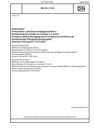 Tierfuttermittel: Probenahme- und Analysemethoden - Bestimmung des Vitamin-A-, E- und D-Gehalts - Methode mittels Festphasenextraktion (SPE), Aufreinigung und Hochleistungsflüssigkeitschromatographie (HPLC); Deutsche Fassung EN 17547:2021