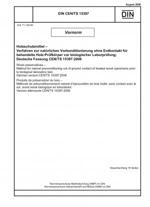 Holzschutzmittel – Verfahren zur natürlichen Vorkonditionierung behandelter Holzproben ohne Bodenkontakt vor biologischen Labortests; Deutsche Fassung CEN/TS 15397:2006