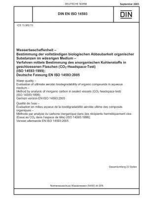 Wasserqualität – Bewertung der vollständigen aeroben biologischen Abbaubarkeit organischer Verbindungen in wässrigem Medium – Methode durch Analyse von anorganischem Kohlenstoff in verschlossenen Gefäßen (CO-Headspace-Test) (ISO 14593:1999); deutsche Fassung EN ISO 14593:2005