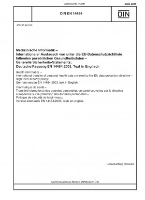 Gesundheitsinformatik – Internationale Übermittlung personenbezogener Gesundheitsdaten, die unter die EU-Datenschutzrichtlinie fallen – Sicherheitspolitik auf hohem Niveau; Deutsche Fassung EN 14484:2003, Text in Englisch