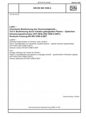 Leder – Chemische Bestimmung des Chromoxidgehalts – Teil 4: Quantifizierung durch induktiv gekoppeltes Plasma – optisches Emissionsspektrometer (ICP-OES) (ISO 5398-4:2007). Englische Fassung von DIN EN ISO 5398-4:2007-10
