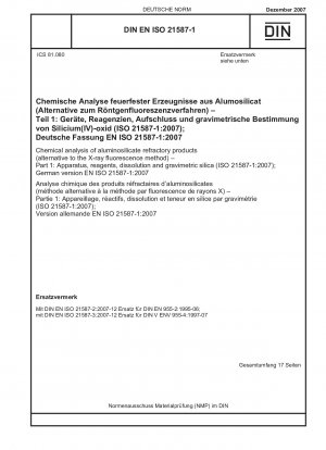 Chemische Analyse von feuerfesten Alumosilicat-Produkten (Alternative zur Röntgenfluoreszenzmethode) – Teil 1: Geräte, Reagenzien, Auflösung und gravimetrisches Siliciumdioxid (ISO 21587-1:2007); Deutsche Fassung EN ISO 21587-1:2007