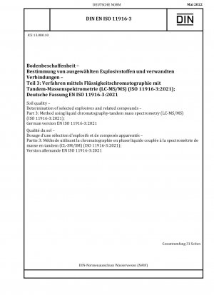 Bodenqualität – Bestimmung ausgewählter Sprengstoffe und verwandter Verbindungen – Teil 3: Verfahren unter Verwendung von Flüssigkeitschromatographie-Tandem-Massenspektrometrie (LC-MS/MS) (ISO 11916-3:2021); Deutsche Fassung EN ISO 11916-3:2021