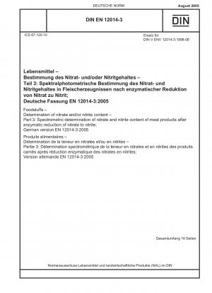 Lebensmittel - Bestimmung des Nitrat- und/oder Nitritgehalts - Teil 3: Spektrometrische Bestimmung des Nitrat- und Nitritgehalts von Fleischprodukten nach enzymatischer Reduktion von Nitrat zu Nitrit; Deutsche Fassung EN 12014-3:2005