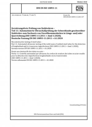 Zerstörungsfreie Prüfung von Stahlrohren – Teil 11: Automatisierte Ultraschallprüfung der Schweißnaht von geschweißten Stahlrohren zur Erkennung von Längs- und/oder Querfehlern (ISO 10893-11:2011 + Amd 1:2020); Deutsche Fassung EN ISO 10893-11:201...
