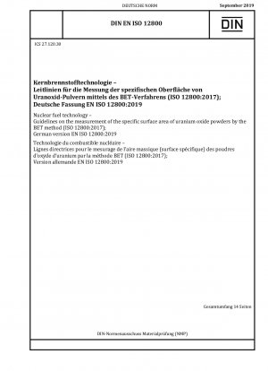 Kernbrennstofftechnologie – Richtlinien zur Messung der spezifischen Oberfläche von Uranoxidpulvern mit der BET-Methode (ISO 12800:2017)