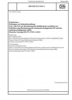 Erdbau - Bodenbehandlungsprüfungen - Teil 1: pH-Test zur Bestimmung des Kalkbedarfs von Böden zur Stabilisierung (Lime Fixation Point LFP, Lime Modification Optimum LMO); Deutsche Fassung CEN/TS 17693-1:2021