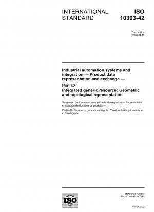Industrielle Automatisierungssysteme und Integration – Produktdatendarstellung und -austausch – Teil 42: Integrierte generische Ressource: Geometrische und topologische Darstellung (dritte Ausgabe)
