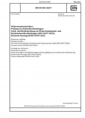 Widerstandsschweißen – Prüfung von Schweißnähten – Schäl- und Meißelprüfung von Widerstandspunkt- und Buckelschweißungen (ISO 10447:2022); Deutsche Fassung EN ISO 10447:2022