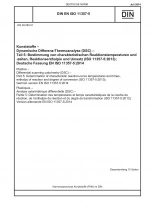 Kunststoffe - Dynamische Differenzkalorimetrie (DSC) - Teil 5: Bestimmung charakteristischer Reaktionskurventemperaturen und -zeiten, Reaktionsenthalpie und Umwandlungsgrad (ISO 11357-5:2013); Deutsche Fassung EN ISO 11357-5:2014