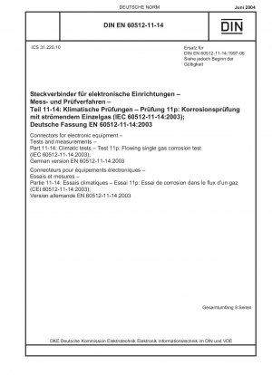 Steckverbinder für elektronische Geräte - Prüfungen und Messungen - Teil 11-14: Klimaprüfungen - Prüfung 11p: Korrosionsprüfung bei fließendem Einzelgas (IEC 60512-11-14:2003); Deutsche Fassung EN 60512-11-14:2003 / Hinweis: DIN EN 60512-11-14 (1997-06) bleibt weiterhin gültig...