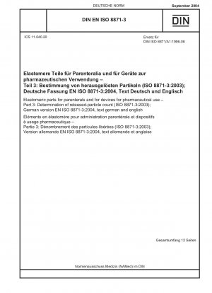 Elastomerteile für Parenteralia und für Geräte zur pharmazeutischen Verwendung - Teil 3: Bestimmung der Anzahl freigesetzter Partikel (ISO 8871-3:2003); Deutsche Fassung EN ISO 8871-3:2004, Text deutsch und englisch