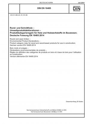 Rund- und Schnittholz - Umweltproduktdeklarationen - Produktkategorieregeln für Holz und Holzprodukte zur Verwendung im Bauwesen; Deutsche Fassung EN 16485:2014
