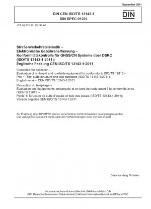Elektronische Gebührenerhebung – Bewertung von Bord- und Straßenausrüstung auf Konformität mit ISO/TS 12813 – Teil 1: Struktur der Testsuite und Testzwecke (ISO/TS 13143-1:2011); Englische Version CEN ISO/TS 13143-1: 2011