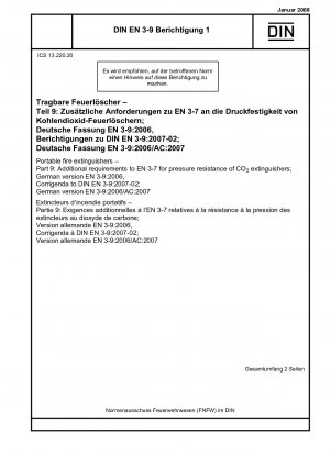 Tragbare Feuerlöscher – Teil 9: Zusätzliche Anforderungen zu EN 3-7 an die Druckfestigkeit von CO2-Feuerlöschern; Deutsche Fassung EN 3-9:2006, Berichtigungen zu DIN EN 3-9:2007-02; Deutsche Fassung EN 3-9:2006/AC:2007