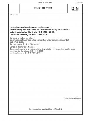 Korrosion von Metallen und Legierungen – Bestimmung der kritischen Lochfraßtemperatur unter potentiostatischer Kontrolle (ISO 17864:2005); Deutsche Fassung EN ISO 17864:2008