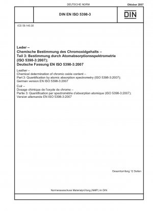 Leder - Chemische Bestimmung des Chromoxidgehalts - Teil 3: Quantifizierung mittels Atomabsorptionsspektrometrie (ISO 5398-3:2007) Englische Fassung von DIN EN ISO 5398-3:2007-10