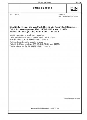 Aseptische Verarbeitung von Gesundheitsprodukten – Teil 6: Isolatorsysteme (ISO 13408-6:2005 + Amd 1:2013); Deutsche Fassung EN ISO 13408-6:2011 + A1:2013