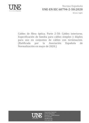 Glasfaserkabel – Teil 2-50: Innenkabel – Familienspezifikation für Simplex- und Duplexkabel zur Verwendung in konfektionierten Kabelbaugruppen (gebilligt von der Asociación Española de Normalización im Mai 2020.)