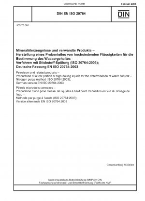 Erdöl und verwandte Produkte – Vorbereitung einer Testportion hochsiedender Flüssigkeiten zur Bestimmung des Wassergehalts – Stickstoffspülverfahren (ISO 20764:2003); Deutsche Fassung EN ISO 20764:2003