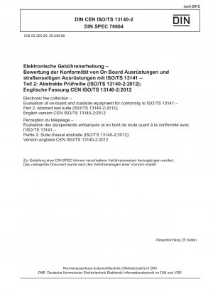 Elektronische Gebührenerhebung – Bewertung von Bord- und Straßenausrüstung auf Konformität mit ISO/TS 13141 – Teil 2: Abstract Test Suite (ISO/TS 13140-2:2012); Englische Version CEN ISO/TS 13140-2:2012
