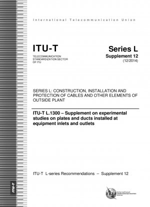ITU-T L.1300 – Ergänzung zu experimentellen Studien zu Platten und Kanälen, die an Geräteein- und -auslässen installiert sind (Studiengruppe 5)