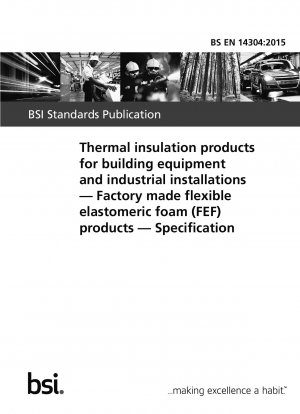 Wärmedämmprodukte für Gebäudeausrüstung und Industrieanlagen. Fabrikgefertigte Produkte aus flexiblem Elastomerschaum (FEF). Spezifikation