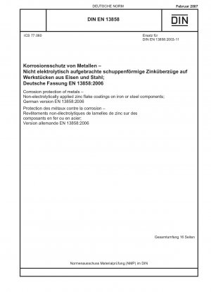 Korrosionsschutz von Metallen – Nicht elektrolytisch aufgebrachte Zinklamellenbeschichtungen auf Eisen- oder Stahlbauteilen; Deutsche Fassung EN 13858:2006