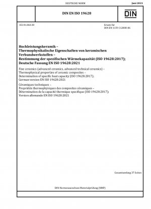 Feinkeramik (Hochleistungskeramik, technische Hochleistungskeramik) – Thermophysikalische Eigenschaften keramischer Verbundwerkstoffe – Bestimmung der spezifischen Wärmekapazität (ISO 19628:2017); Deutsche Fassung EN ISO 19628:2021