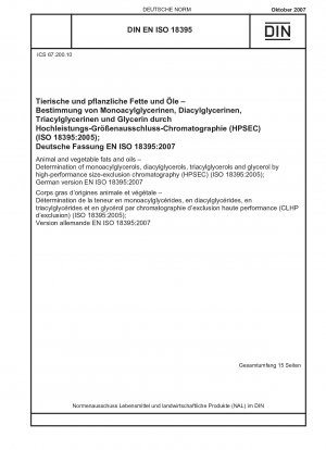 Tierische und pflanzliche Fette und Öle - Bestimmung von Monoacylglycerinen, Diacylglycerinen, Triacylglycerinen und Glycerin mittels Hochleistungs-Größenausschlusschromatographie (HPSEC) (ISO 18395:2005); Deutsche Fassung EN ISO 18395:2007