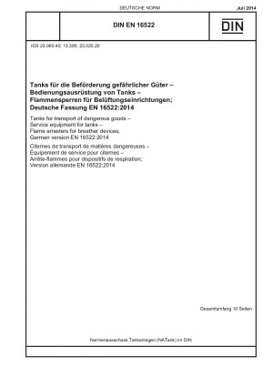 Tanks für den Transport gefährlicher Güter - Serviceausrüstung für Tanks - Flammendurchschlagsicherungen für Entlüftungsvorrichtungen; Deutsche Fassung EN 16522:2014